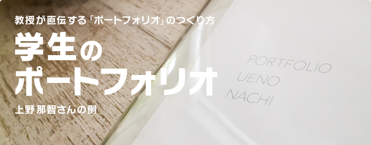 教授が直伝する「ポートフォリオ」の作り方　学生のポートフォリオ　上野那智さんの例